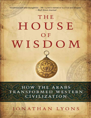The House Of Wisdom How The Arabs Transformed Western Civilization 1st Jonathan Lyons