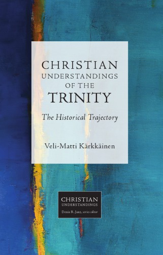 Christian Understandings Of The Trinity The Historical Trajectory Velimatti Karkkainen