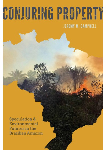 Conjuring Property Speculation And Environmental Futures In The Brazilian Amazon Paperback Jeremy M Campbell