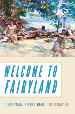 Welcome To Fairyland Queer Miami Before 1940 Julio Cap Jr