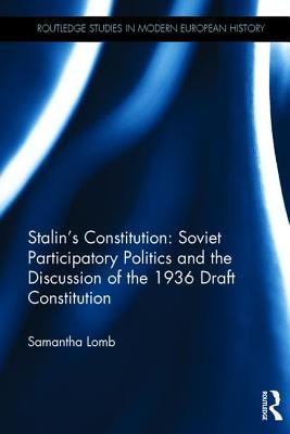 Stalins Constitution Soviet Participatory Politics And The Discussion Of The 1936 Draft Constitution Hardcover Samantha Lomb