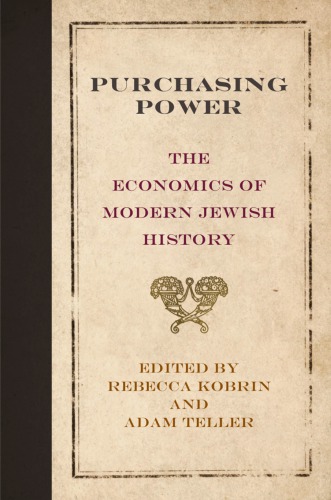 Purchasing Power The Economics Of Modern Jewish History Rebecca Kobrin And Adam Teller Eds