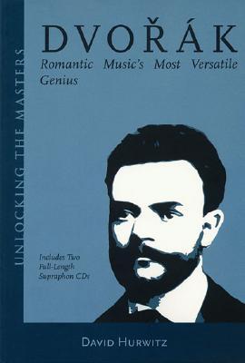 Dvok Romantic Musics Most Versatile Genius Unlocking The Masters 5 1st Edition David Hurwitz