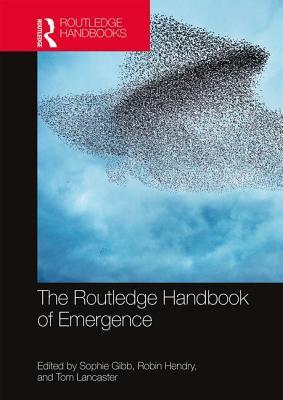 The Routledge Handbook Of Emergence Hardcover Sophie Gibb Robin Hendry Tom Lancaster
