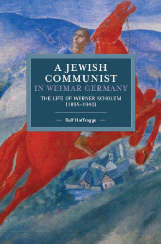 A Jewish Communist In Weimar Germany The Life Of Werner Scholem 18951940 Ralf Hoffrogge