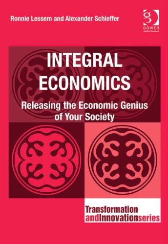 Integral Economics Releasing The Economic Genius Of Your Society Ronnie Lessem Alexander Schieffer Eds