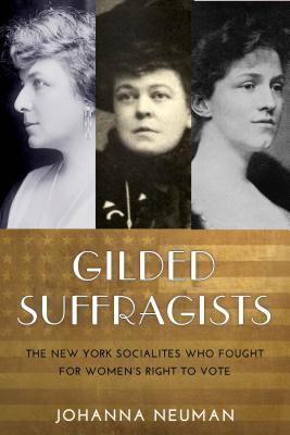 Gilded Suffragists The New York Socialites Who Fought For Womens Right To Vote Johanna Neuman