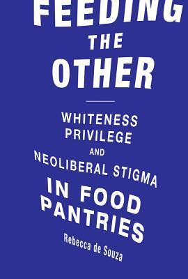 Feeding The Other Whiteness Privilege And Neoliberal Stigma In Food Pantries Paperback Rebecca T De Souza Robert Gottlieb