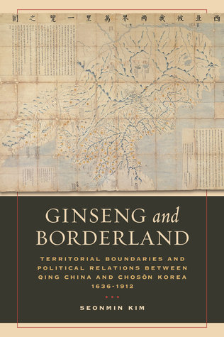 Ginseng And Borderland Territorial Boundaries And Political Relations Between Qing China And Choson Korea 16361912 Paperback Seonmin Kim