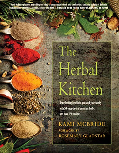 The Herbal Kitchen Bring Lasting Health To You And Your Family With 50 Easytofind Common Herbs And Over 250 Recipes 2019 Edititon 2nd Edition Retail Kami Mcbride