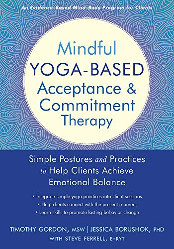 Mindful Yogabased Acceptance And Commitment Therapy Simple Postures And Practices To Help Clients Achieve Emotional Balance Original Retail Timothy Gordon