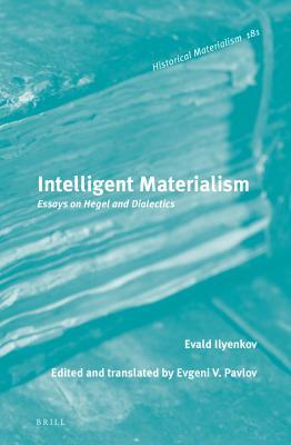Intelligent Materialism Essays On Hegel And Dialectics Evald Ilyenkov Evgeni Pavlov