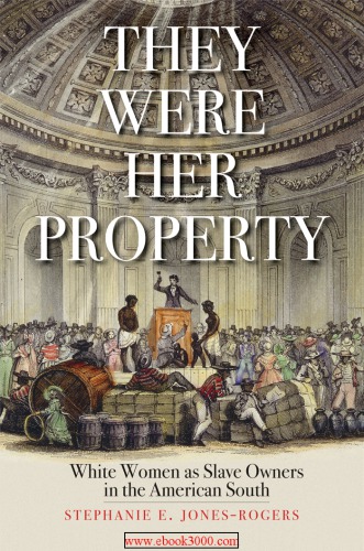 They Were Her Property White Women As Slave Owners In The American South Stephanie E Jonesrogers