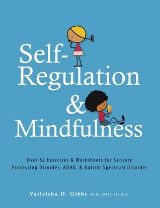 Selfregulation And Mindfulness Over 82 Exercises Worksheets For Sensory Processing Disorder Adhd Autism Spectrum Disorder Paperback Varleisha D Gibbs