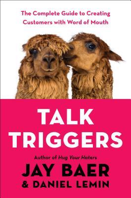 Talk Triggers The Complete Guide To Creating Customers With Word Of Mouth Hardcover Jay Baer Daniel Lemin