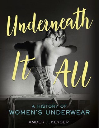 Underneath It All A History Of Womens Underwear Amber J Keyser