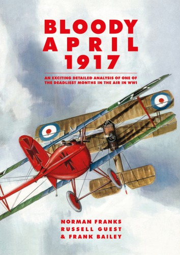 Bloody April 1917 An Exciting Detailed Analysis Of One Of The Deadliest Months In Wwi Norman Franks Russell Guest Frank Bailey