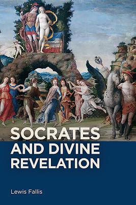Socrates And Divine Revelation Hardcover Lewis Fallis