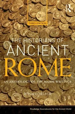 The Historians Of Ancient Rome An Anthology Of The Major Writings 3 Ronald Mellor