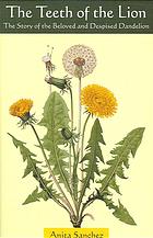 The Teeth Of The Lion The Story Of The Beloved And Despised Dandelion Original Anita Snchez