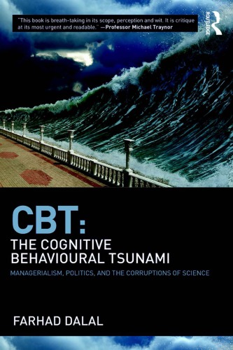 Cbt The Cognitive Behavioural Tsunami Managerialism Politics And The Corruptions Of Science Farhad Dalal