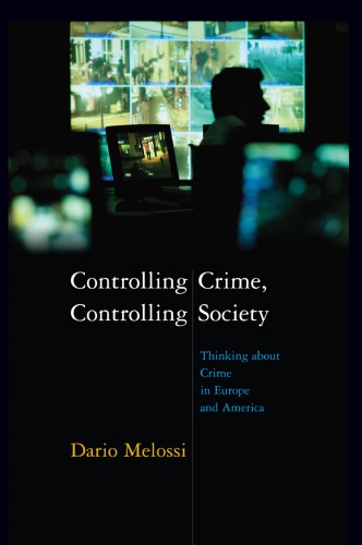 Controlling Crime Controlling Society Thinking About Crime In Europe And America Dario Melossi