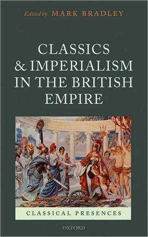 Classics And Imperialism In The British Empire Hardcover Mark Bradley