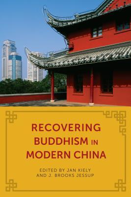 Recovering Buddhism In Modern China Jan Kiely J Brooks Jessup