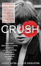 Crush Writers Reflect On Love Longing And The Lasting Power Of Their First Celebrity Crush 1st Edition Cathy Alterdave Singleton