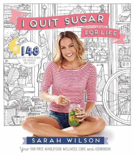 I Quit Sugar For Life Your Fadfree Wholefood Wellness Code And Cookbook Sarah Wilson