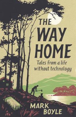 The Way Home Tales From A Life Without Technology Hardcover Mark Boyle