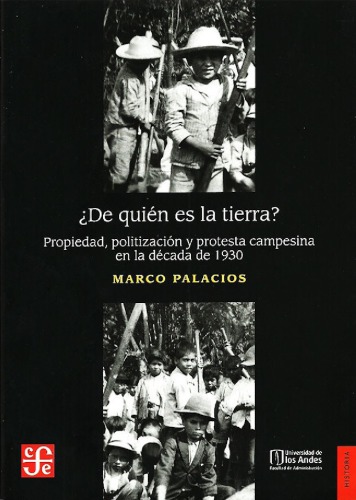 De Quin Es La Tierra Propiedad Politizacin Y Protesta Campesina En La Dcada De 1930 Marco Palacios