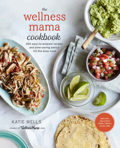 The Wellness Mama Cookbook 1st Edition Katie Wells