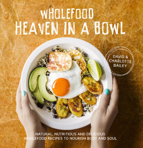 Wholefood Heaven In A Bowl Natural Nutritious And Delicious Wholefood Recipes To Nourish Body And Soul David Bailey