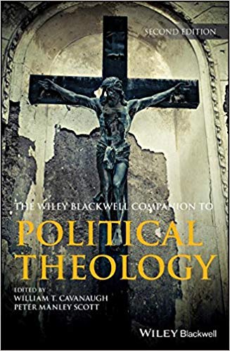 The Wiley Blackwell Companion To Political Theology Second Edition William T Cavanaugh