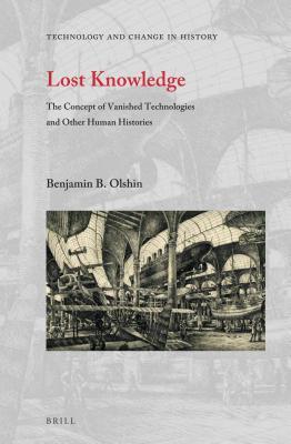 Lost Knowledge The Concept Of Vanished Technologies And Other Human Histories Benjamin B Olshin