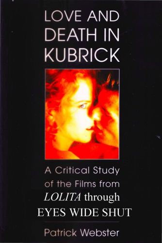 Love And Death In Kubrick A Critical Study Of The Films From Lolita Through Eyes Wide Shut Patrick Webster