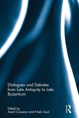Dialogues And Debates From Late Antiquity To Late Byzantium Averil Cameron Niels Gaul