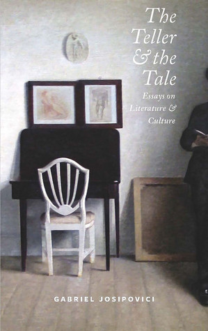 The Teller And The Tale Essays On Literature And Culture Gabriel Josipovici