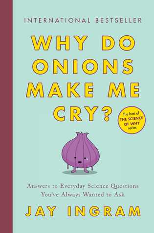Why Do Onions Make Me Cry Answers To Everyday Science Questions Youve Always Wanted To Ask Jay Ingram