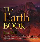 The Earth Book From The Beginning To The End Of Our Planet 250 Milestones In The History Of Earth Science Jim Bell
