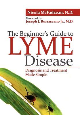 The Beginners Guide To Lyme Disease Diagnosis And Treatment Made Simple Paperback Nicola Mcfadzean Joseph J Burrascano Jr