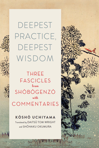 Deepest Practice Deepest Wisdom Three Fascicles From Shobogenzo With Commentary Ksh Uchiyama Roshi