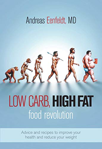 Low Carb High Fat Food Revolution Advice And Recipes To Improve Your Health And Reduce Your Weight Reprint Edition Andreas Eenfeldt