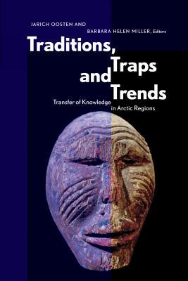 Traditions Traps And Trends Transfer Of Knowledge In Arctic Regions Jarich Oosten Barbara Helen Miller