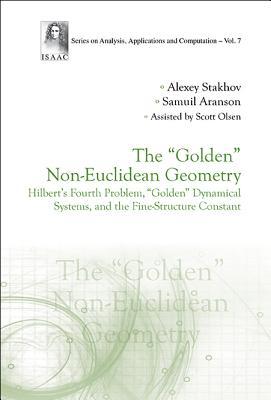 Golden Noneuclidean Geometry The Hilberts Fourth Problem Golden Dynamical Systems And The Finestructure Constant Alexey Stakhov Samuil Aranson