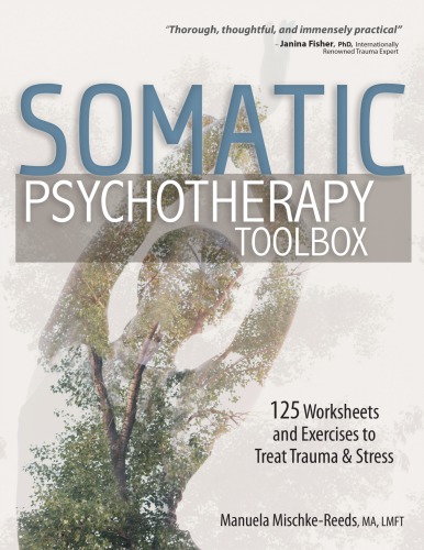 Somatic Psychotherapy Toolbox 125 Worksheets And Exercises To Treat Trauma Stress Manuela Mischkereeds