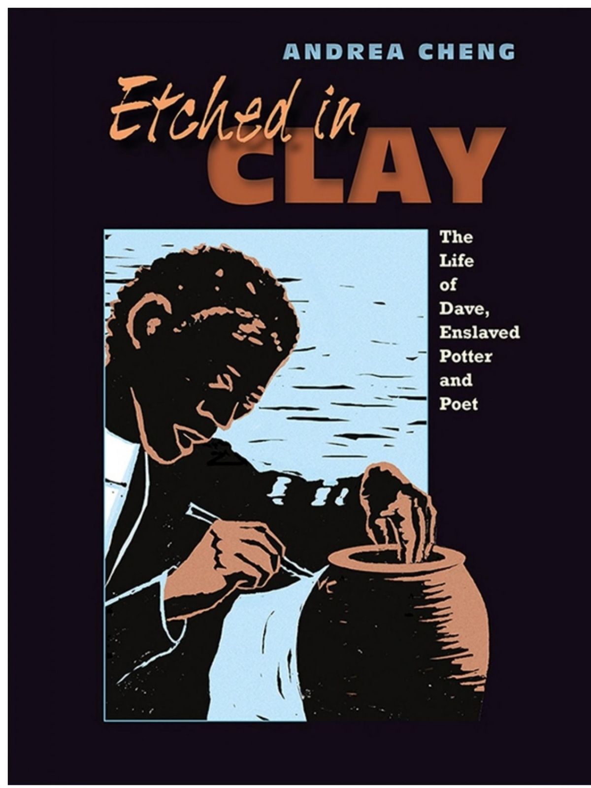 Etched In Clay The Life Of Dave Enslaved Potter And Poet Cheng Andrea
