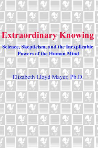 Extraordinary Knowing Science Skepticism And The Inexplicable Powers Of The Human Mind Mayer