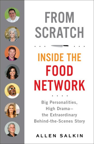 From Scratch Inside The Food Network Big Personalities High Drama The Extraordinary Behindthescenes Story Allen Salkin